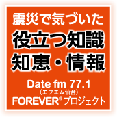 震災で気づいた役立つ知識・情報 Date fm 77.1 FOREVERプロジェクト